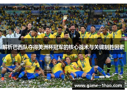 解析巴西队夺得美洲杯冠军的核心战术与关键制胜因素 解析巴西队夺得美洲杯冠军的核心战术与关键制胜因素