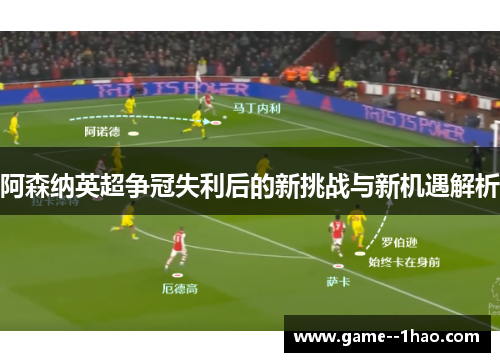 阿森纳英超争冠失利后的新挑战与新机遇解析