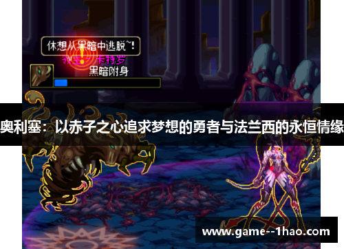 奥利塞:以赤子之心追求梦想的勇者与法兰西的永恒情缘 奥利塞:以赤子之心追求梦想的勇者与法兰西的永恒情缘