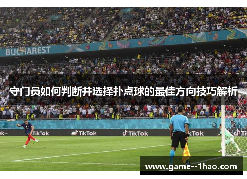 守门员如何判断并选择扑点球的最佳方向技巧解析 守门员如何判断并选择扑点球的最佳方向技巧解析