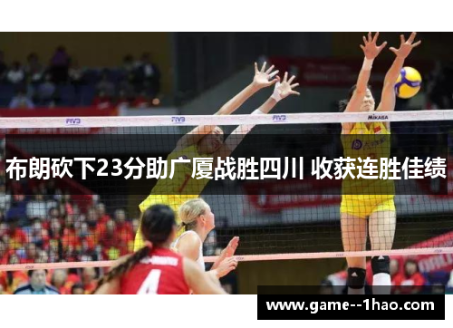 布朗砍下23分助广厦战胜四川 收获连胜佳绩 布朗砍下23分助广厦战胜四川 收获连胜佳绩