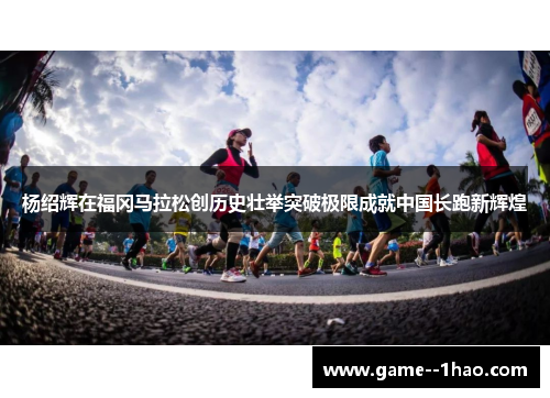 杨绍辉在福冈马拉松创历史壮举突破极限成就中国长跑新辉煌