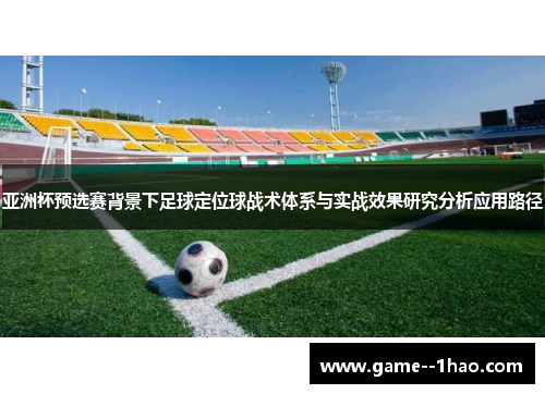 亚洲杯预选赛背景下足球定位球战术体系与实战效果研究分析应用路径