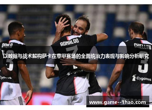以数据与战术解构萨卡在意甲赛场的全面统治力表现与影响分析研究 以数据与战术解构萨卡在意甲赛场的全面统治力表现与影响分析研究