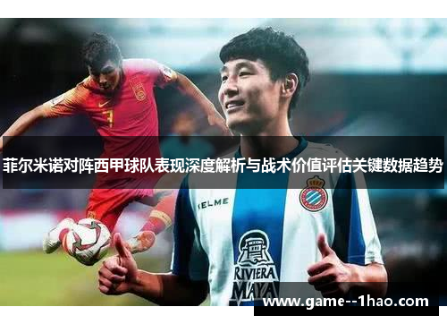 菲尔米诺对阵西甲球队表现深度解析与战术价值评估关键数据趋势 菲尔米诺对阵西甲球队表现深度解析与战术价值评估关键数据趋势