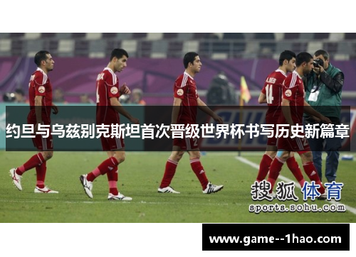 约旦与乌兹别克斯坦首次晋级世界杯书写历史新篇章