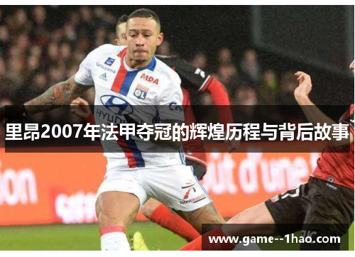 里昂2007年法甲夺冠的辉煌历程与背后故事